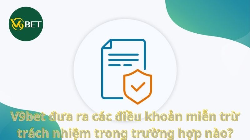 V9bet đưa ra các điều khoản miễn trừ trách nhiệm trong trường hợp nào?